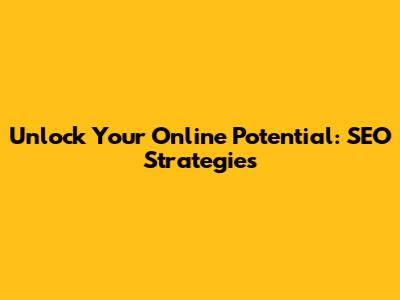 Unlock Your Online Potential: SEO Strategies