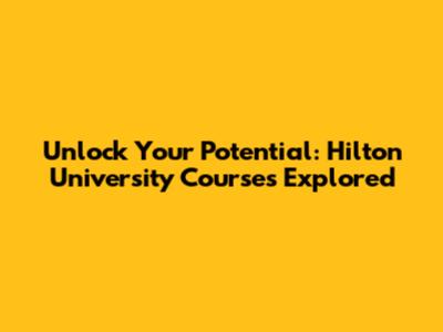 Unlock Your Potential: Hilton University Courses Explored