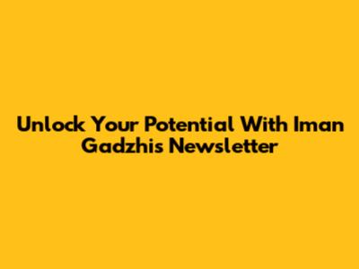 Unlock Your Potential With Iman Gadzhi's Newsletter