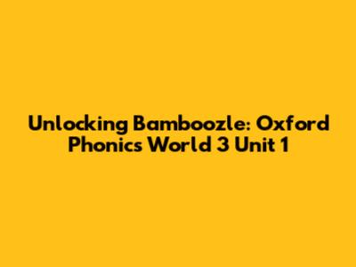 Unlocking 'Bamboozle': Oxford Phonics World 3 Unit 1