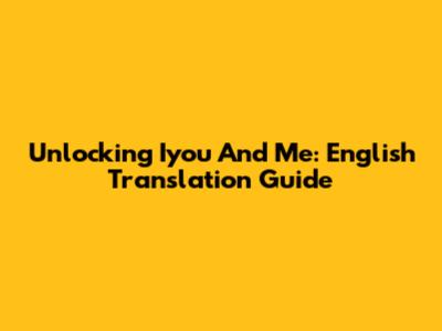 Unlocking 'Iyou And Me': English Translation Guide