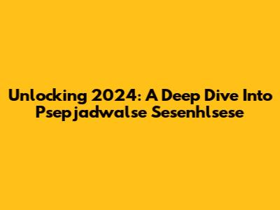 Unlocking 2024: A Deep Dive Into Psepjadwalse Sesenhlsese