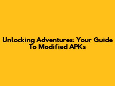 Unlocking Adventures: Your Guide To Modified APKs