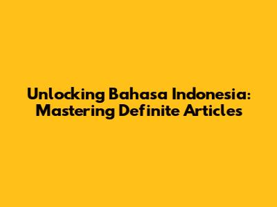Unlocking Bahasa Indonesia: Mastering Definite Articles