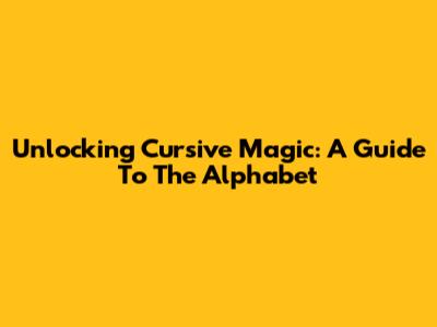 Unlocking Cursive Magic: A Guide To The Alphabet
