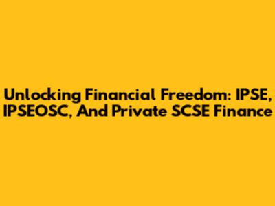 Unlocking Financial Freedom: IPSE, IPSEOSC, And Private SCSE Finance
