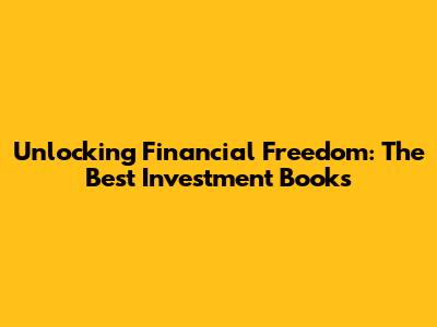 Unlocking Financial Freedom: The Best Investment Books