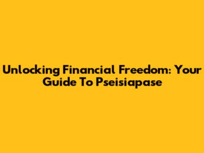 Unlocking Financial Freedom: Your Guide To Pseisiapase