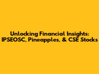 Unlocking Financial Insights: IPSEOSC, Pineapples, & CSE Stocks
