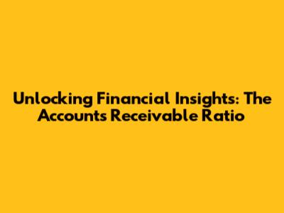 Unlocking Financial Insights: The Accounts Receivable Ratio
