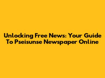 Unlocking Free News: Your Guide To Pseisunse Newspaper Online
