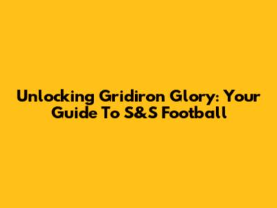 Unlocking Gridiron Glory: Your Guide To S&S Football