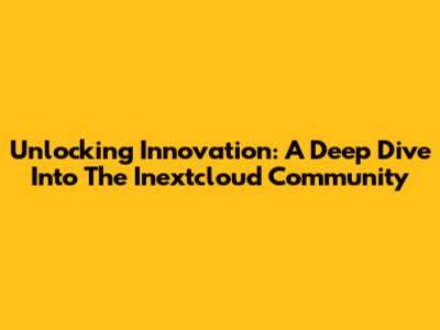 Unlocking Innovation: A Deep Dive Into The Inextcloud Community