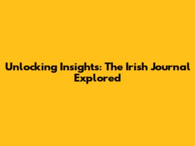 Unlocking Insights: The Irish Journal Explored