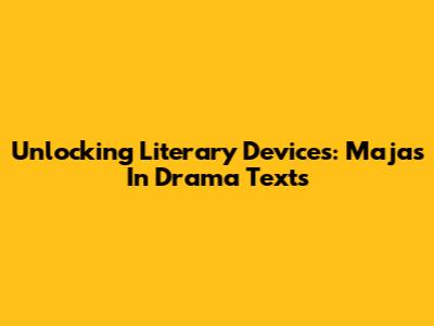 Unlocking Literary Devices: Majas In Drama Texts
