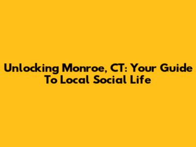 Unlocking Monroe, CT: Your Guide To Local Social Life