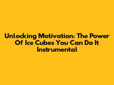 Unlocking Motivation: The Power Of Ice Cube's 'You Can Do It' Instrumental