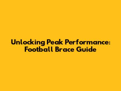 Unlocking Peak Performance: Football Brace Guide