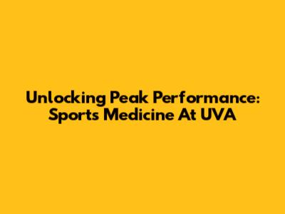 Unlocking Peak Performance: Sports Medicine At UVA