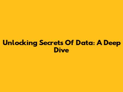 Unlocking Secrets Of Data: A Deep Dive