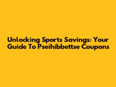 Unlocking Sports Savings: Your Guide To Pseihibbettse Coupons