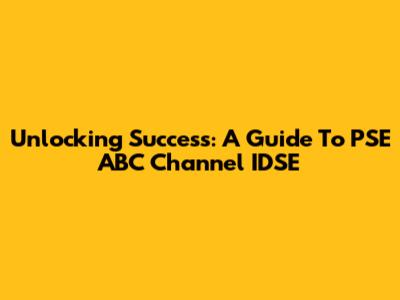 Unlocking Success: A Guide To PSE ABC Channel IDSE
