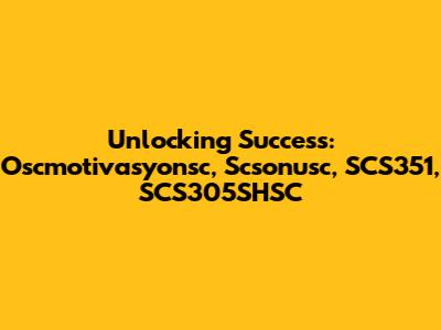 Unlocking Success: Oscmotivasyonsc, Scsonusc, SCS351, SCS305SHSC