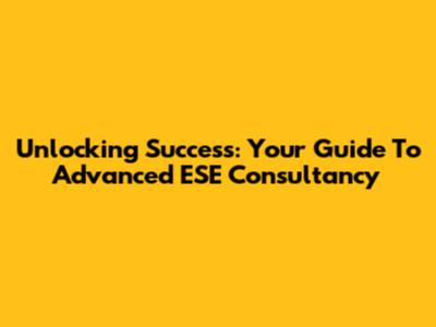 Unlocking Success: Your Guide To Advanced ESE Consultancy