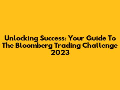Unlocking Success: Your Guide To The Bloomberg Trading Challenge 2023