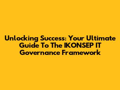 Unlocking Success: Your Ultimate Guide To The IKONSEP IT Governance Framework