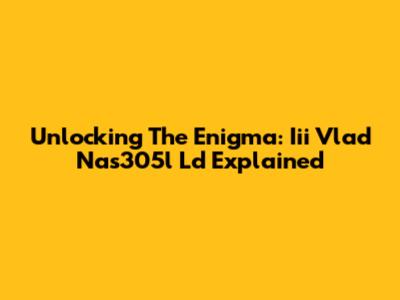 Unlocking The Enigma: Iii Vlad Nas305l Ld Explained