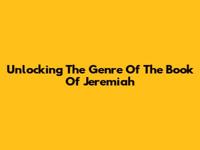Unlocking The Genre Of The Book Of Jeremiah