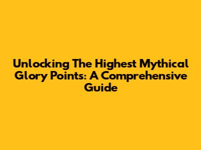 Unlocking The Highest Mythical Glory Points: A Comprehensive Guide
