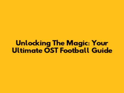 Unlocking The Magic: Your Ultimate OST Football Guide