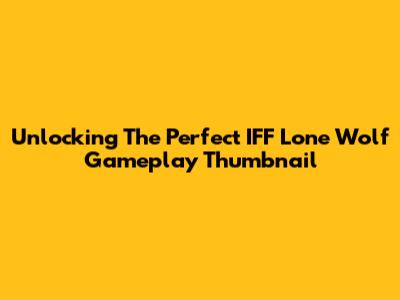 Unlocking The Perfect IFF Lone Wolf Gameplay Thumbnail