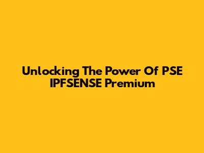 Unlocking The Power Of PSE IPFSENSE Premium