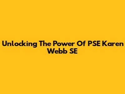 Unlocking The Power Of PSE Karen Webb SE