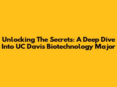 Unlocking The Secrets: A Deep Dive Into UC Davis' Biotechnology Major