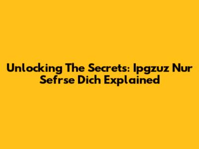 Unlocking The Secrets: Ipgzuz Nur Sefrse Dich Explained