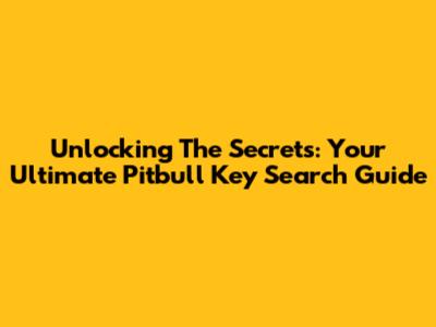 Unlocking The Secrets: Your Ultimate Pitbull Key Search Guide