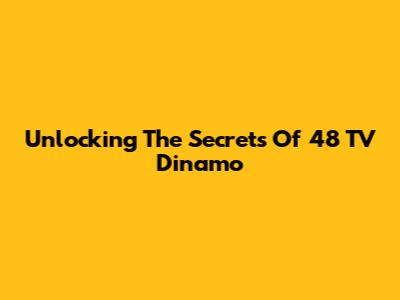 Unlocking The Secrets Of 48 TV Dinamo
