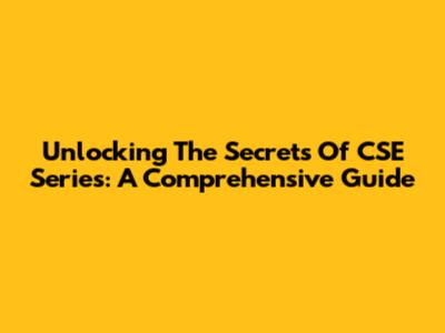 Unlocking The Secrets Of CSE Series: A Comprehensive Guide