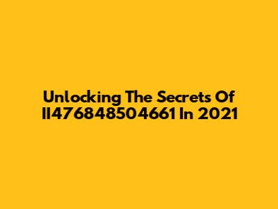 Unlocking The Secrets Of II476848504661 In 2021