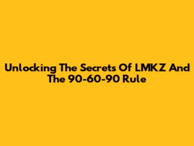Unlocking The Secrets Of LMKZ And The 90-60-90 Rule