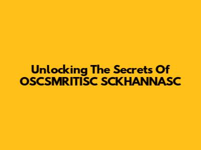 Unlocking The Secrets Of OSCSMRITISC SCKHANNASC