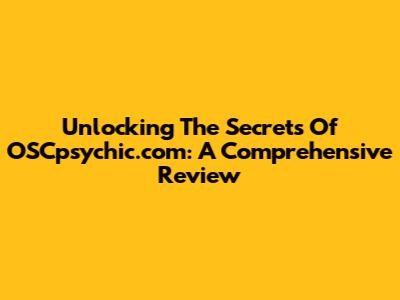 Unlocking The Secrets Of OSCpsychic.com: A Comprehensive Review