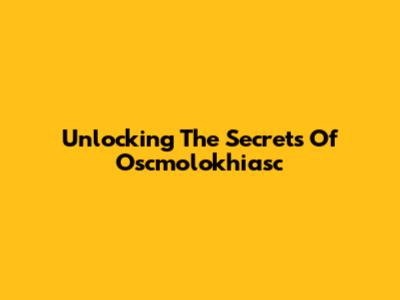 Unlocking The Secrets Of Oscmolokhiasc
