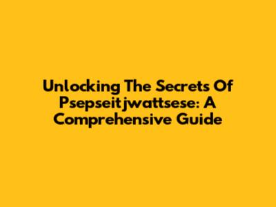 Unlocking The Secrets Of Psepseitjwattsese: A Comprehensive Guide
