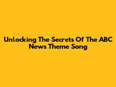 Unlocking The Secrets Of The ABC News Theme Song