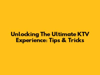 Unlocking The Ultimate KTV Experience: Tips & Tricks
